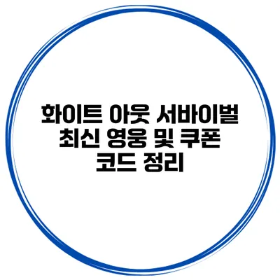 화이트 아웃 서바이벌 최신 영웅 및 쿠폰 코드 정리