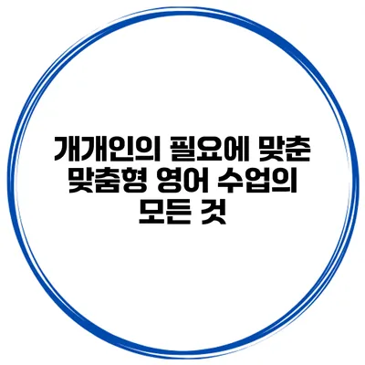 개개인의 필요에 맞춘 맞춤형 영어 수업의 모든 것