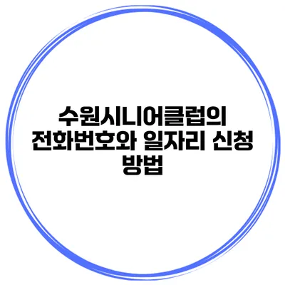 수원시니어클럽의 전화번호와 일자리 신청 방법