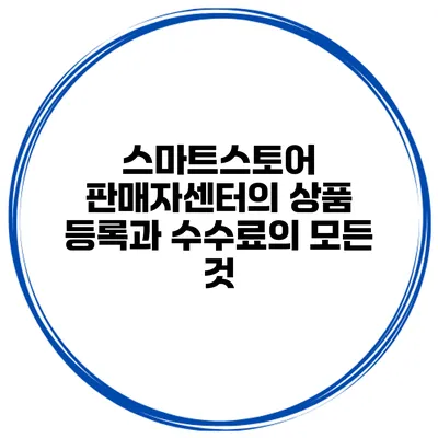 스마트스토어 판매자센터의 상품 등록과 수수료의 모든 것
