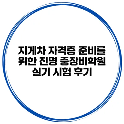 지게차 자격증 준비를 위한 진명 중장비학원 실기 시험 후기