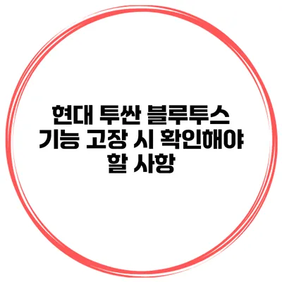 현대 투싼 블루투스 기능 고장 시 확인해야 할 사항