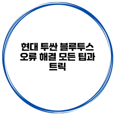 현대 투싼 블루투스 오류 해결: 모든 팁과 트릭