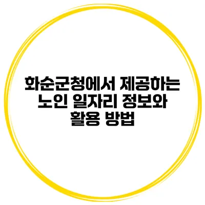 화순군청에서 제공하는 노인 일자리 정보와 활용 방법